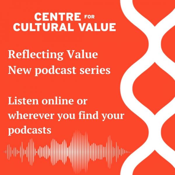Centre for Cultural Value - Reflecting Value: a new podcast