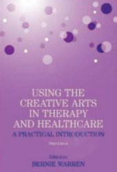 USING THE CREATIVE ARTS IN THERAPY AND HEALTHCARE: A PRACTICAL INTRODUCTION